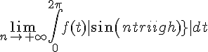 \Large{\lim_{n\to +\infty}\Bigint_{0}^{2\pi}f(t)|sin(nt)|dt}